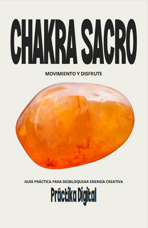 Chakra Sacro: Movimiento y Disfrute Guía práctica para desbloquear tu energía creativa